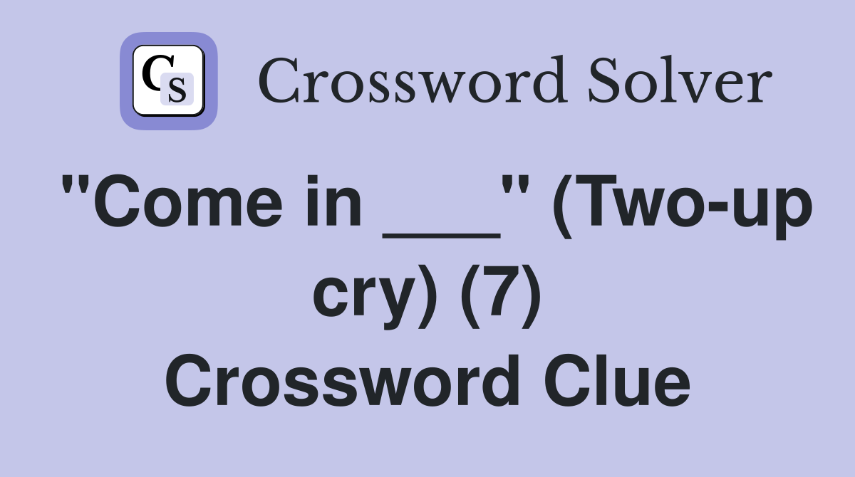 "Come in ___" (Two-up cry) (7) Crossword Clue