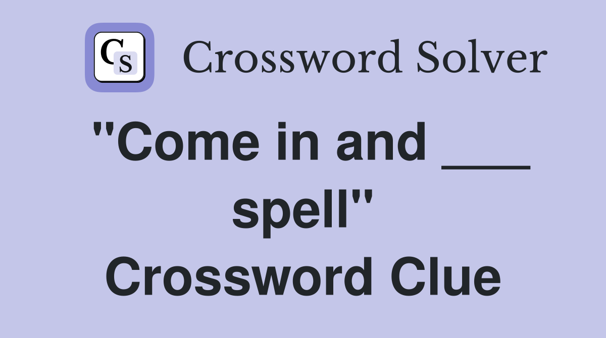 "Come in and ___ spell" Crossword Clue