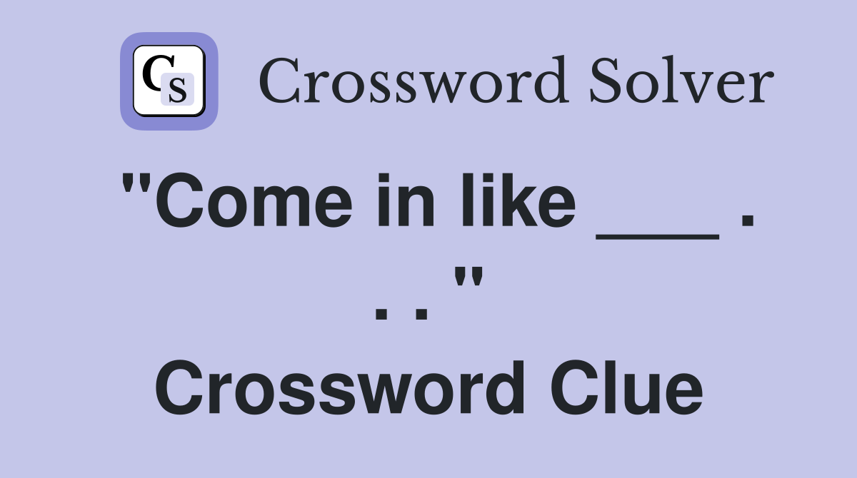 "Come in like ___ . . . " Crossword Clue