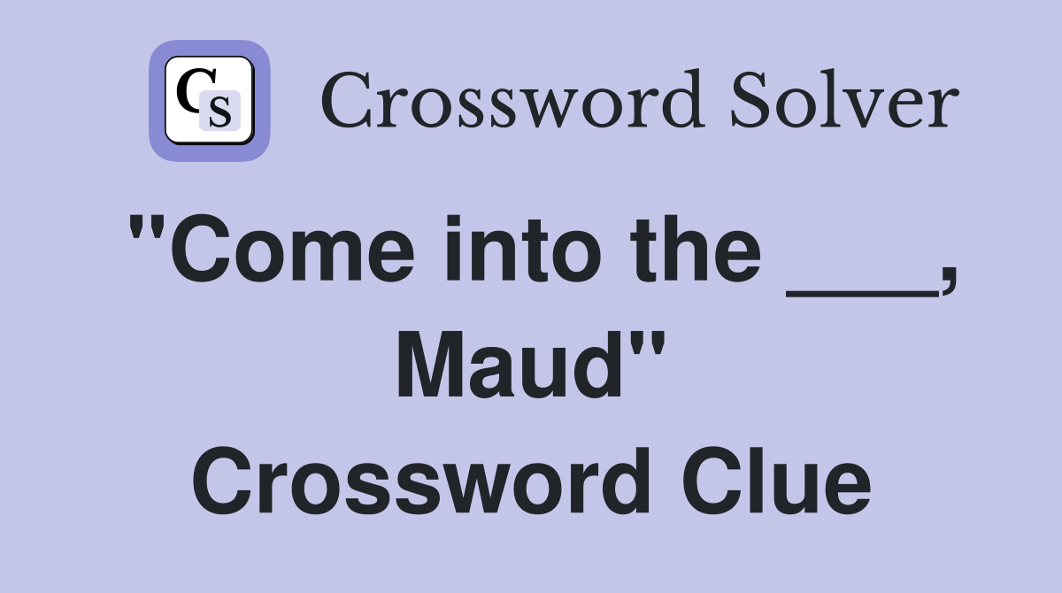 "Come into the ___, Maud" Crossword Clue