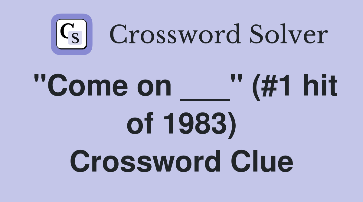 "Come on ___" (#1 hit of 1983) Crossword Clue