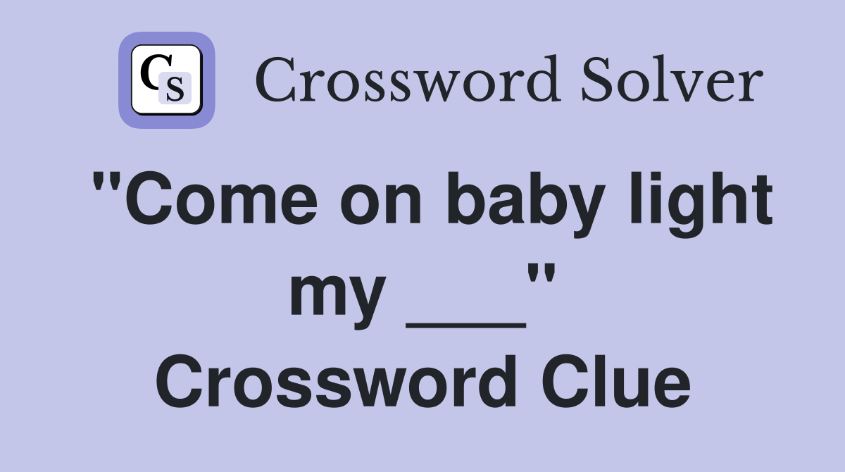 "Come on baby light my ___" Crossword Clue