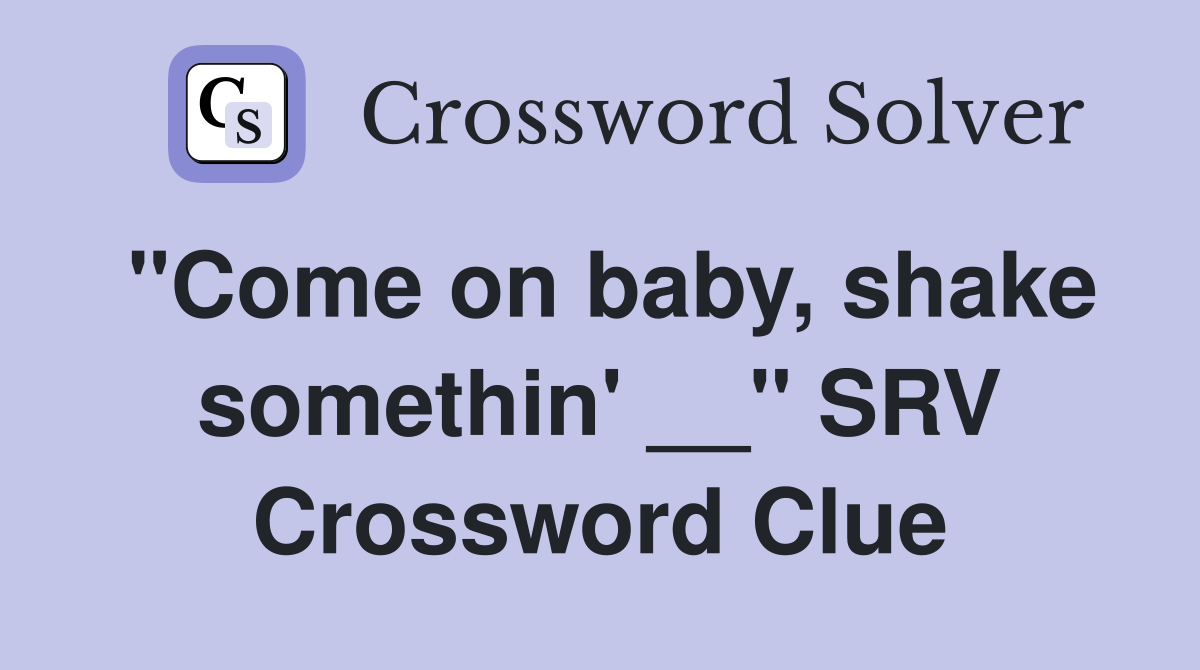 "Come on baby, shake somethin' __" SRV Crossword Clue