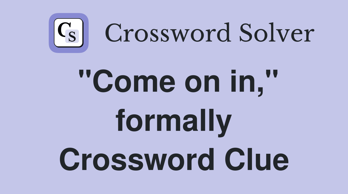 "Come on in," formally Crossword Clue
