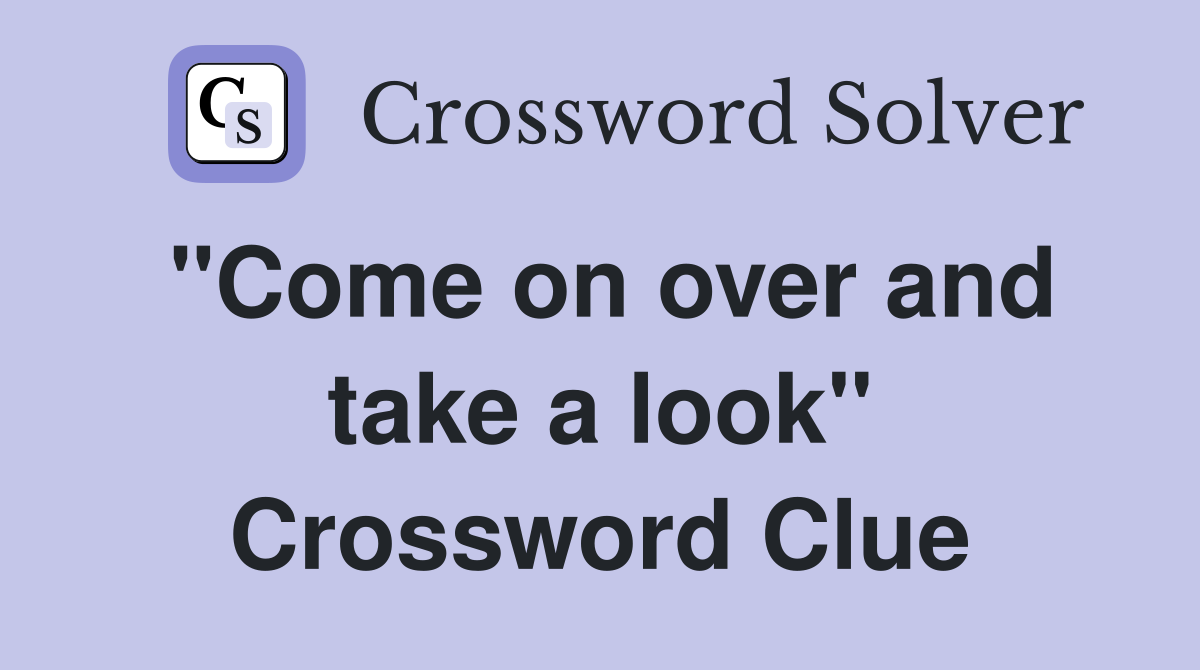 "Come on over and take a look" Crossword Clue