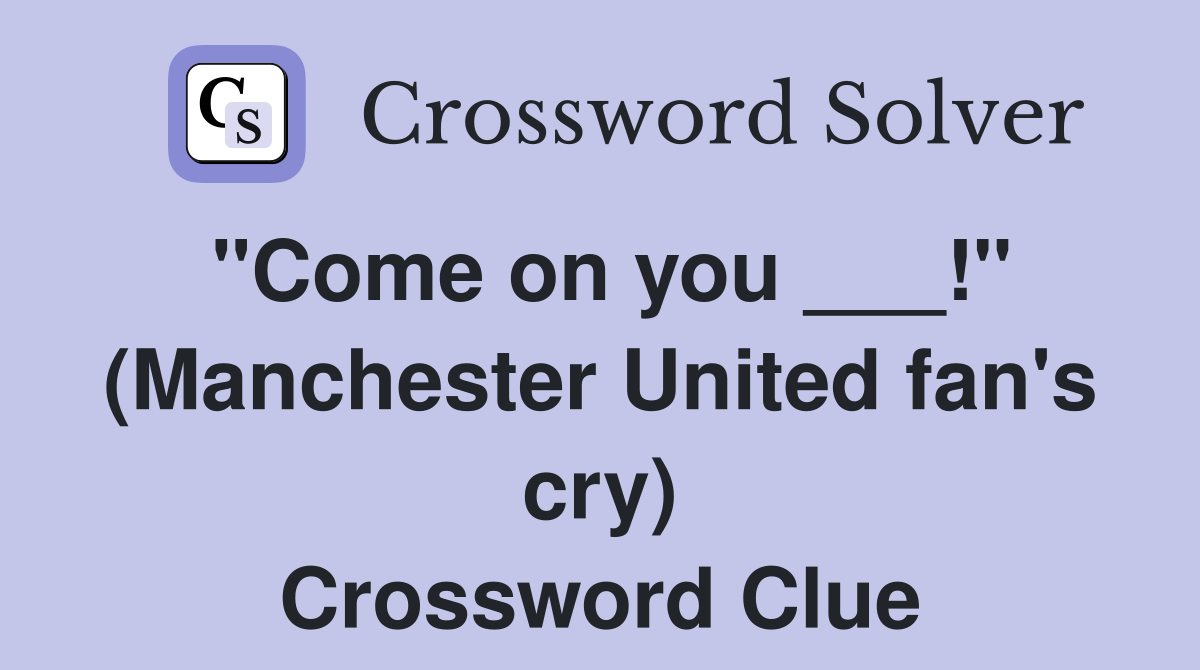 "Come on you ___!" (Manchester United fan's cry) Crossword Clue