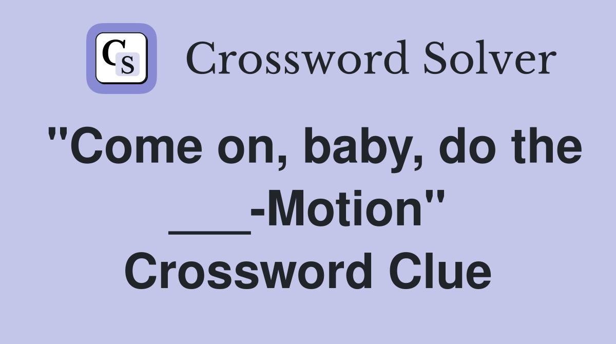 "Come on, baby, do the ___-Motion" Crossword Clue