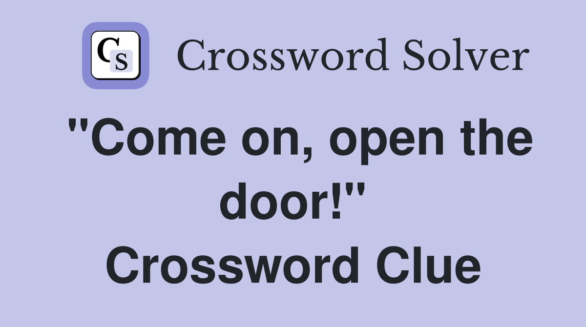 "Come on, open the door!" Crossword Clue