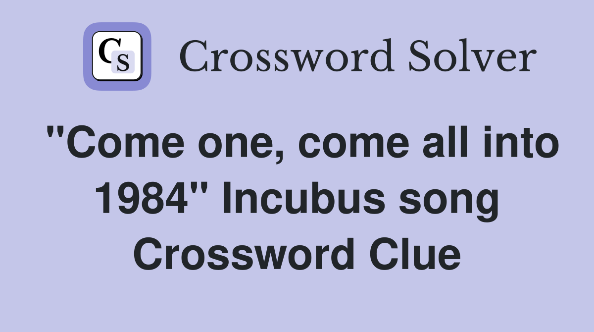 "Come one, come all into 1984" Incubus song Crossword Clue