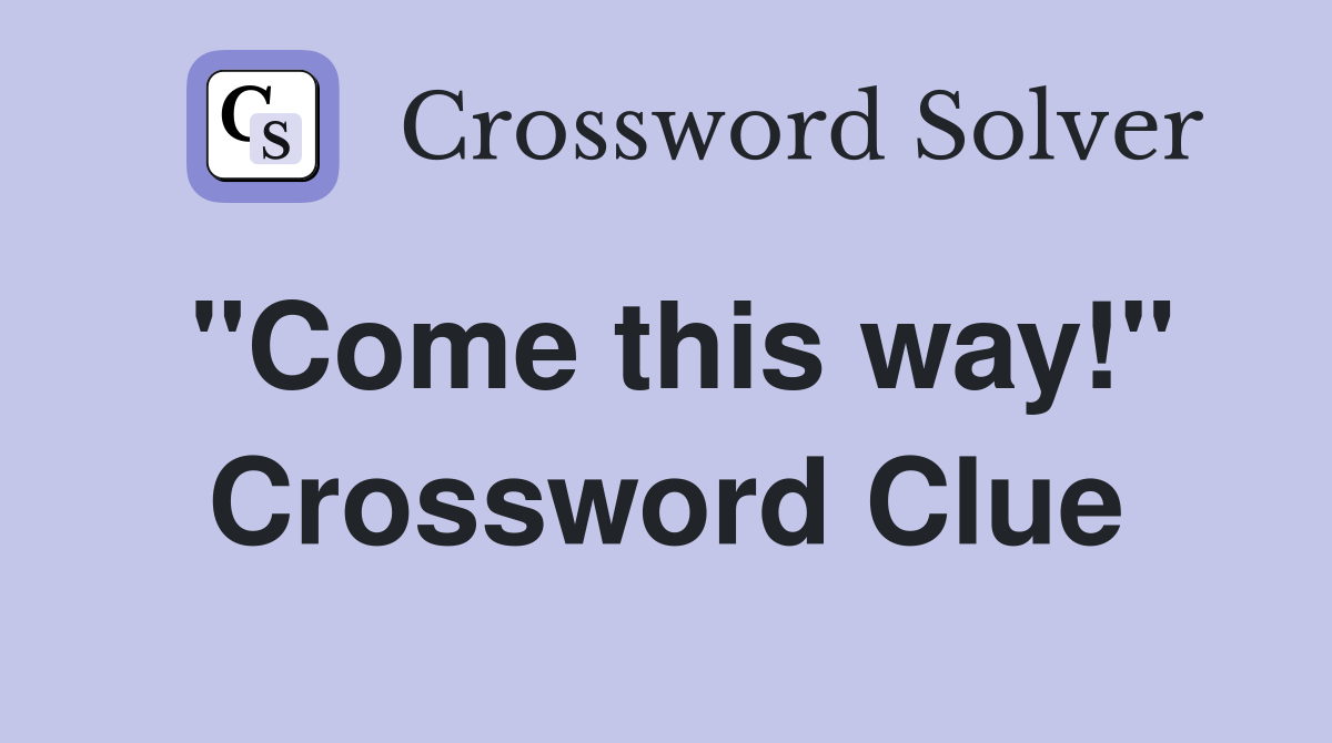 "Come this way!" Crossword Clue