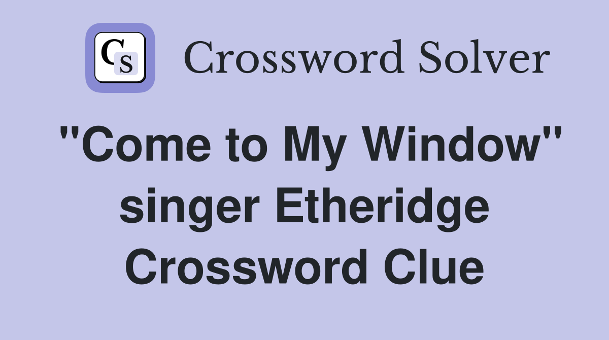 "Come to My Window" singer Etheridge Crossword Clue
