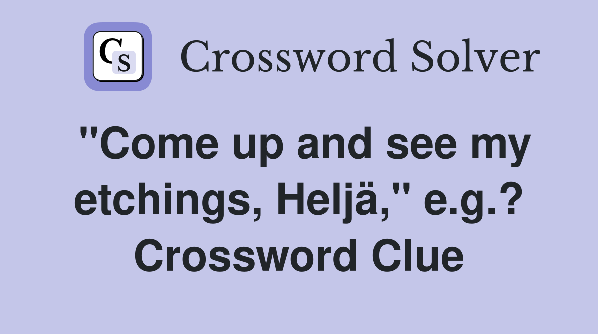 "Come up and see my etchings, Heljä," e.g.? Crossword Clue