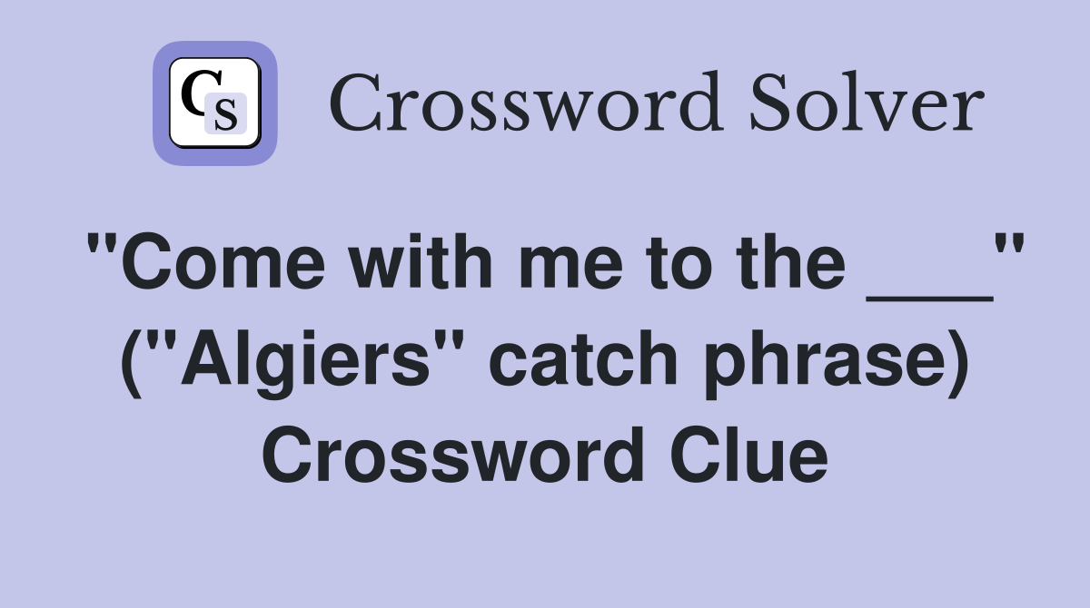 "Come with me to the ___" ("Algiers" catch phrase) Crossword Clue