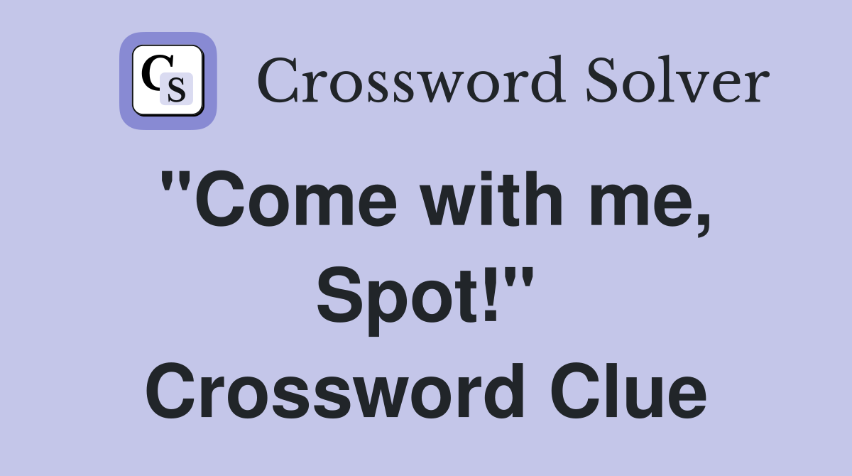 "Come with me, Spot!" Crossword Clue