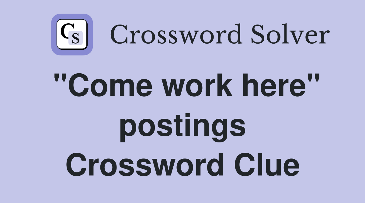 "Come work here" postings Crossword Clue