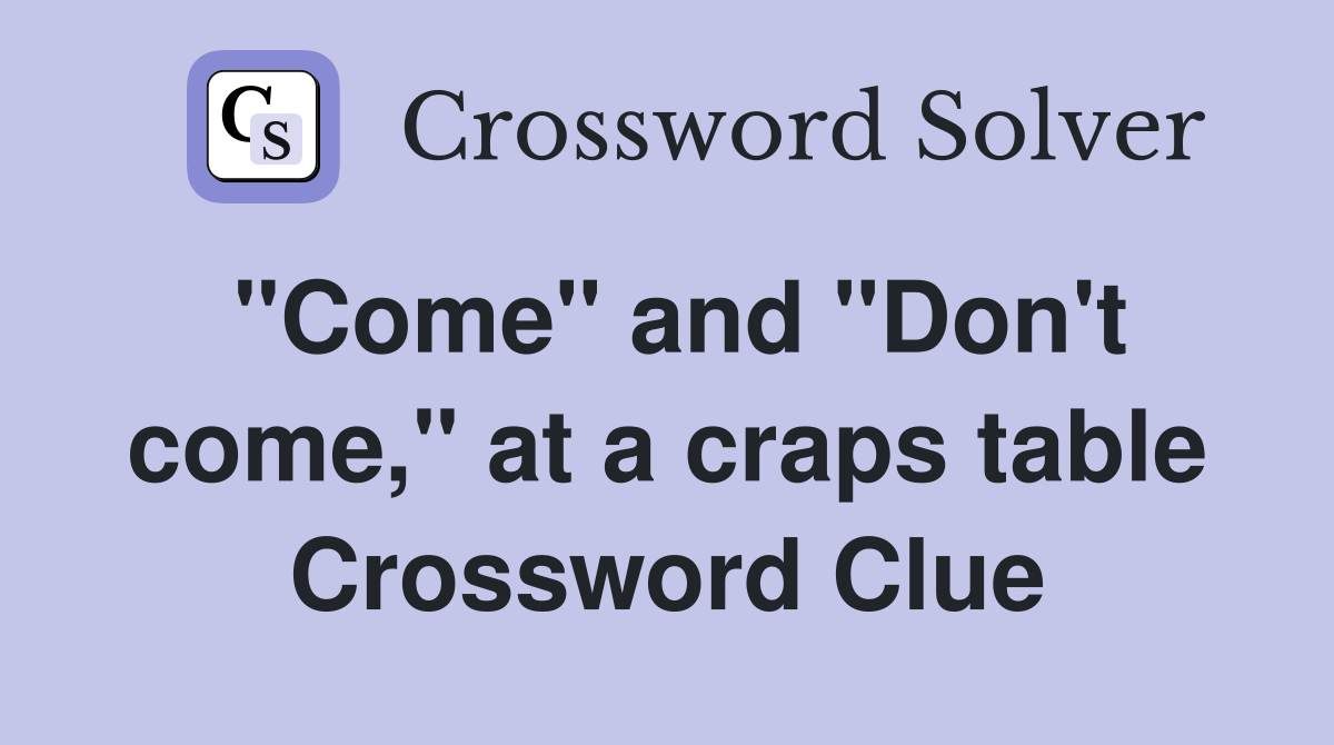 "Come" and "Don't come," at a craps table Crossword Clue