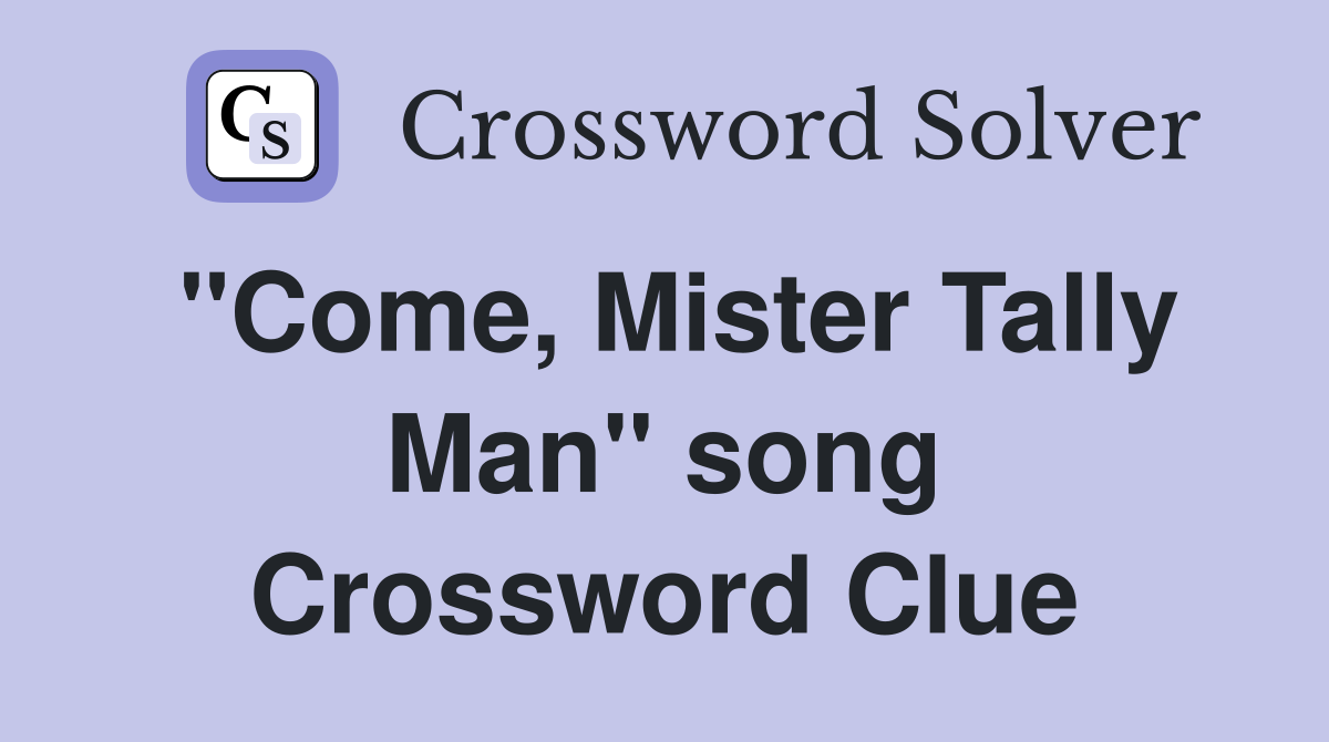 "Come, Mister Tally Man" song Crossword Clue
