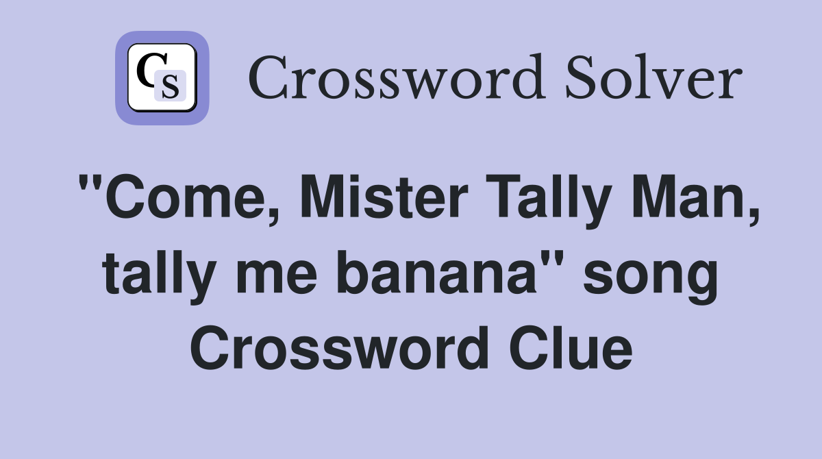 "Come, Mister Tally Man, tally me banana" song Crossword Clue