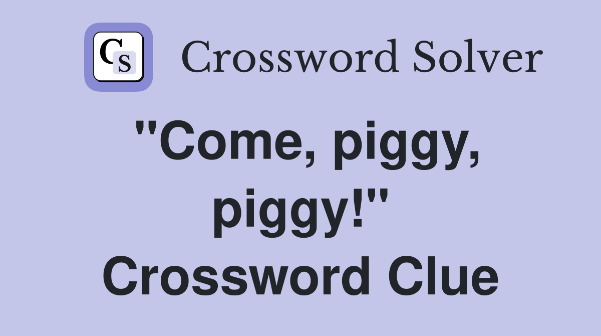 "Come, piggy, piggy!" Crossword Clue