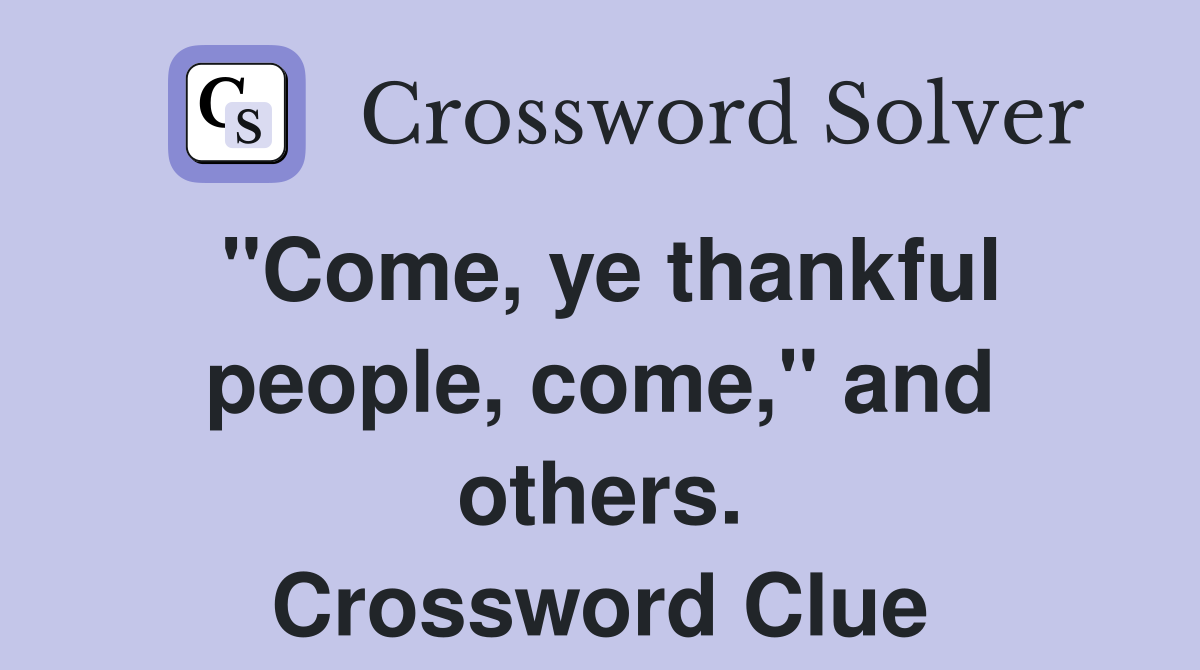 "Come, ye thankful people, come," and others. Crossword Clue