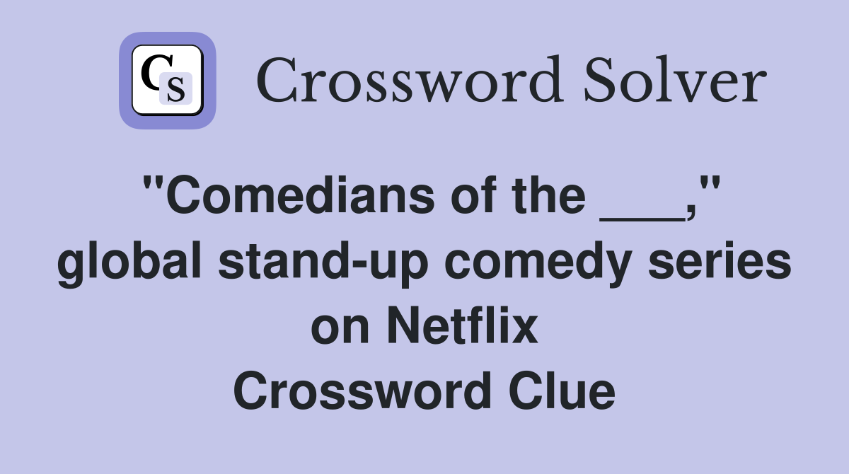 "Comedians of the ___," global stand-up comedy series on Netflix Crossword Clue