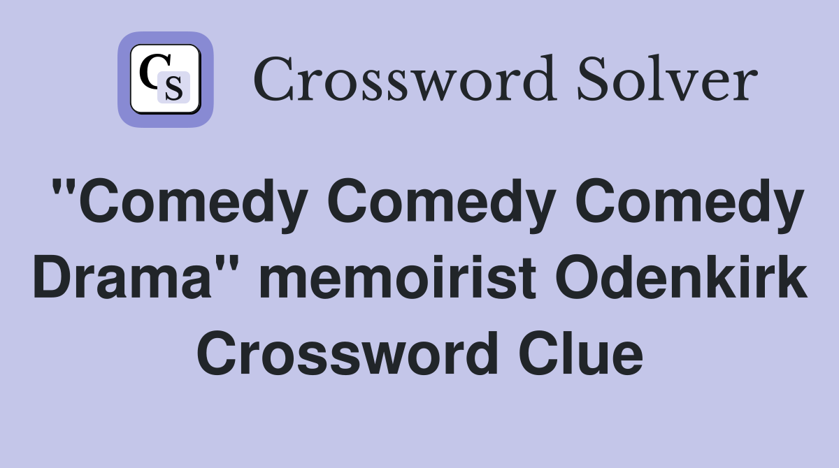 "Comedy Comedy Comedy Drama" memoirist Odenkirk Crossword Clue