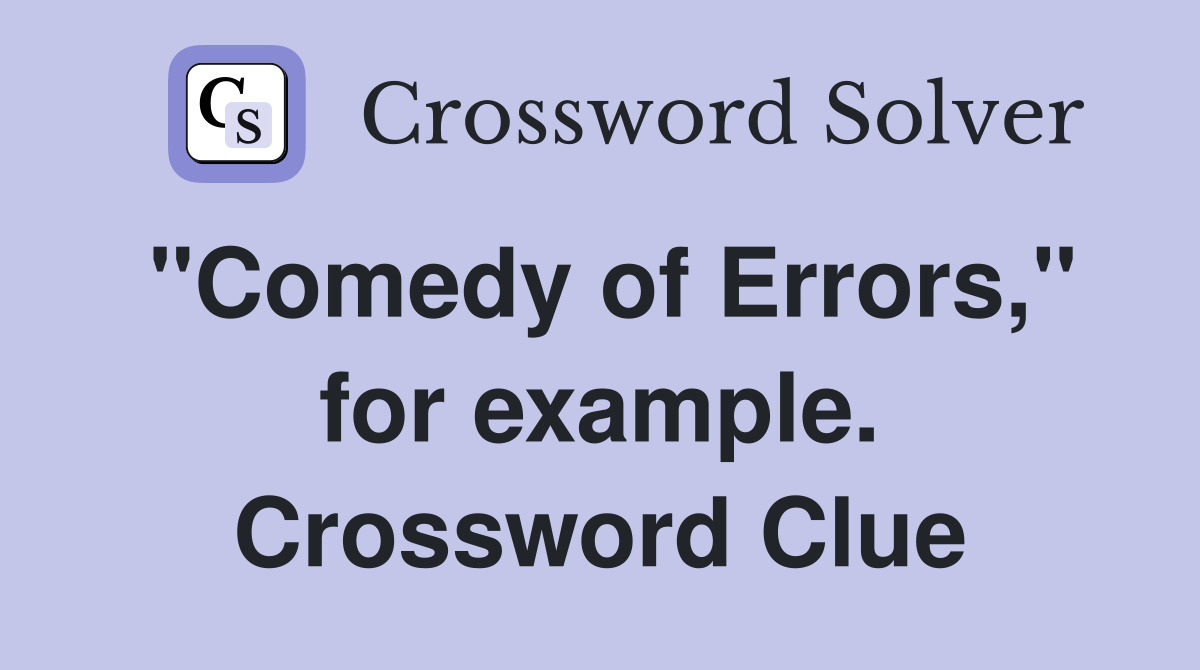 "Comedy of Errors," for example. Crossword Clue
