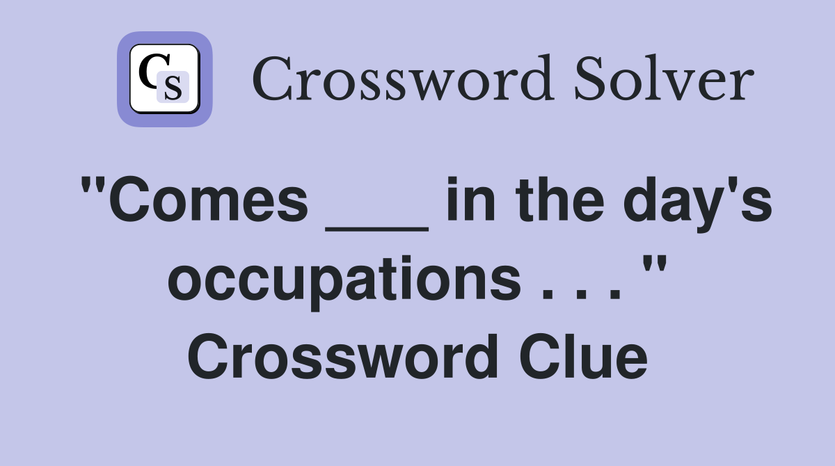 "Comes ___ in the day's occupations . . . " Crossword Clue