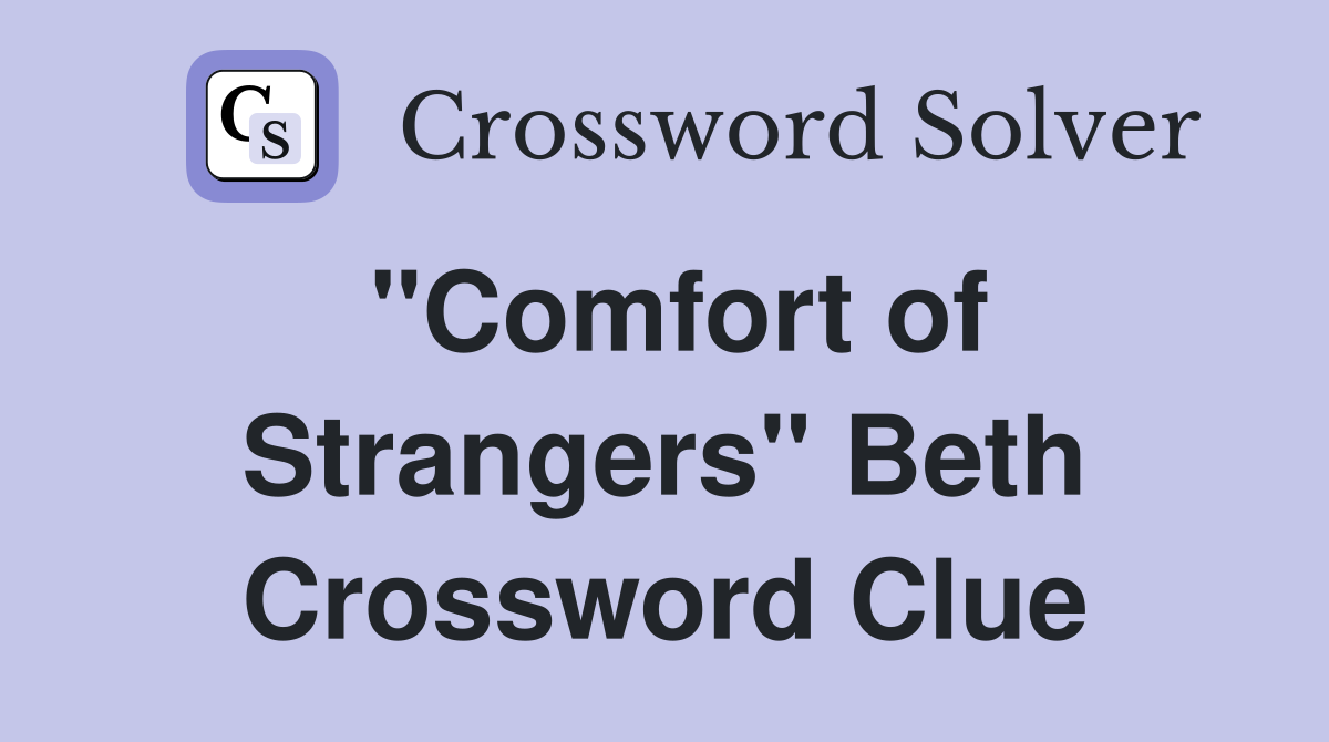 "Comfort of Strangers" Beth Crossword Clue