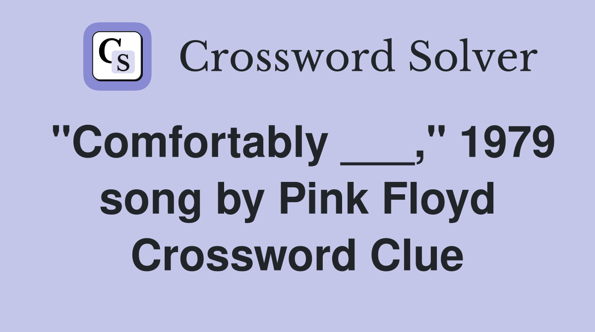 "Comfortably ___," 1979 song by Pink Floyd Crossword Clue
