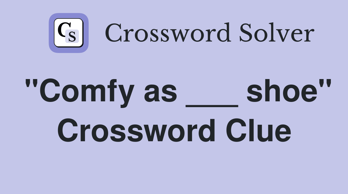 "Comfy as ___ shoe" Crossword Clue