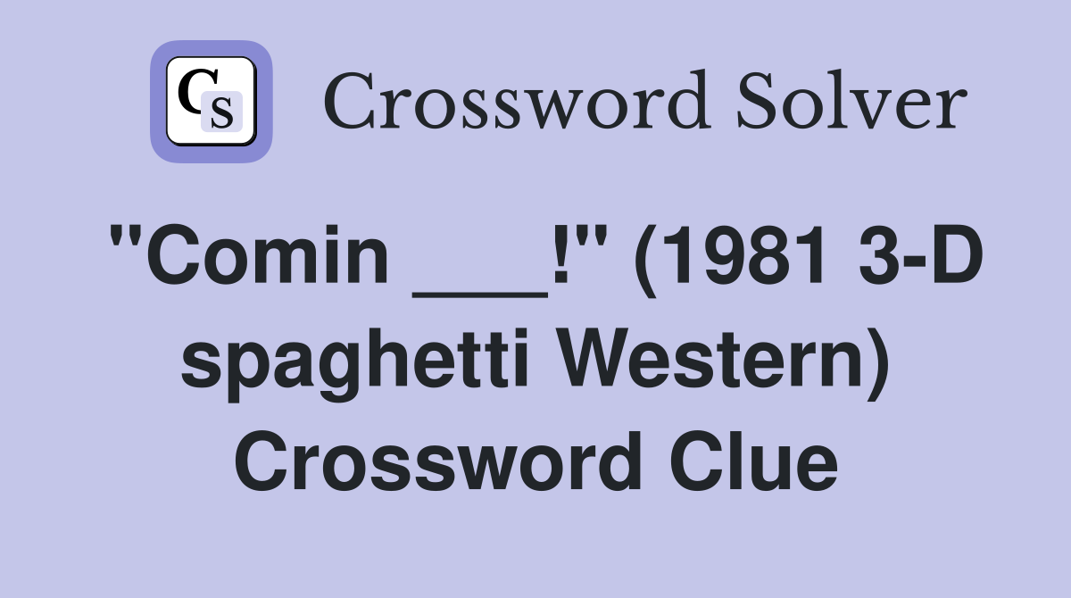 "Comin ___!" (1981 3-D spaghetti Western) Crossword Clue