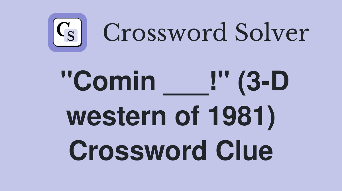 "Comin ___!" (3-D western of 1981) Crossword Clue