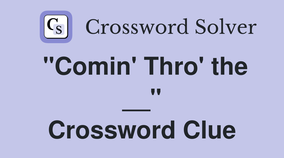 "Comin' Thro' the __" Crossword Clue