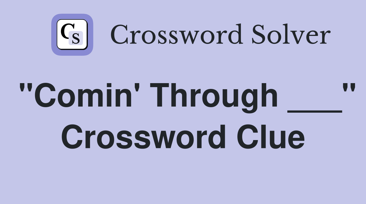 "Comin' Through ___" Crossword Clue