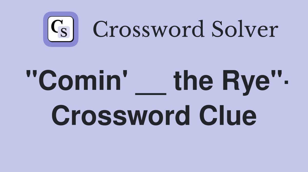 "Comin' __ the Rye"· Crossword Clue