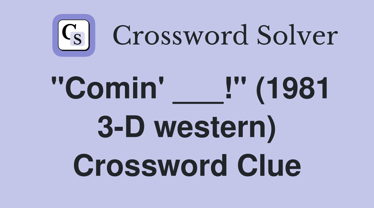 "Comin' ___!" (1981 3-D western) Crossword Clue