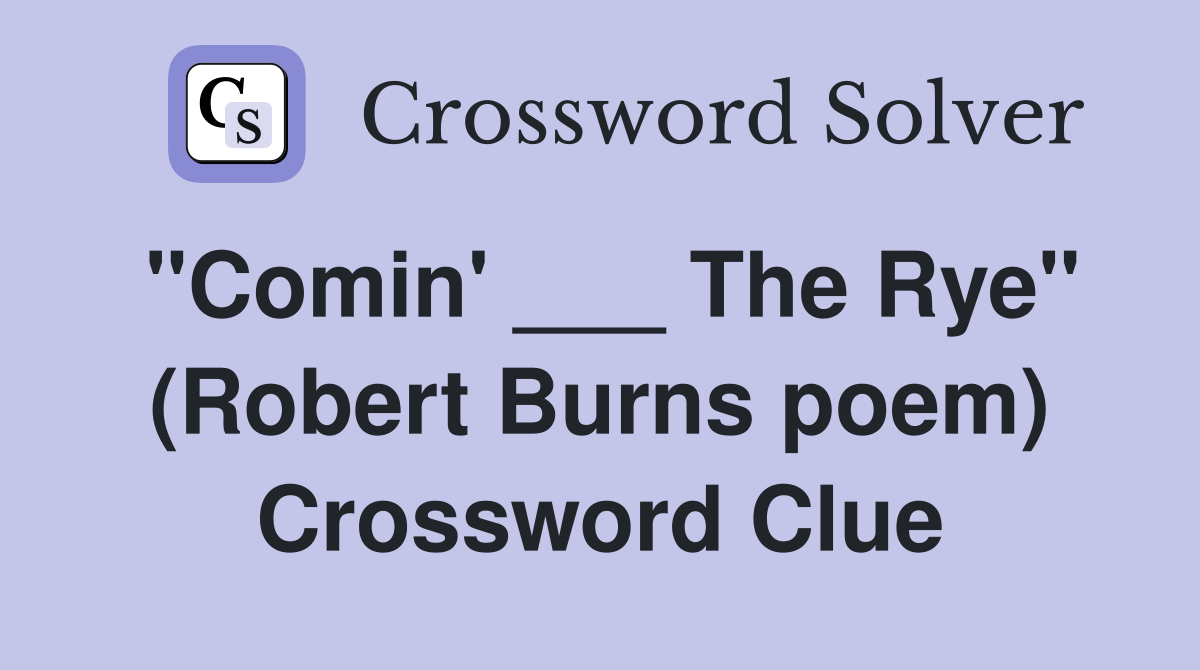 "Comin' ___ The Rye" (Robert Burns poem) Crossword Clue