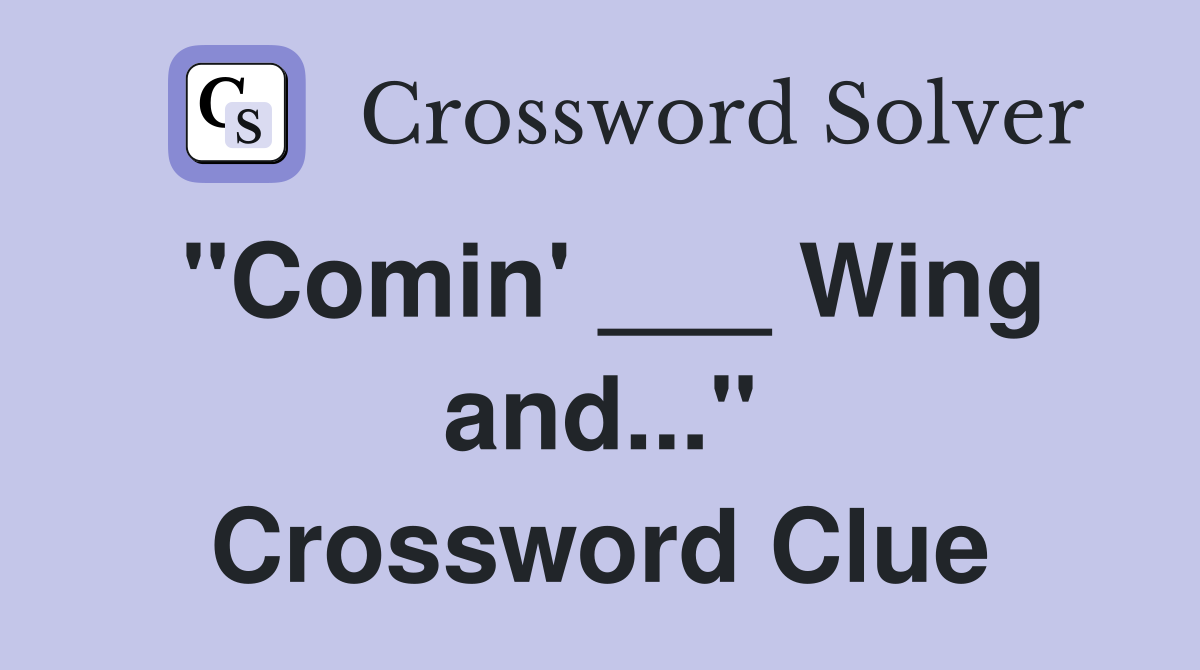 "Comin' ___ Wing and..." Crossword Clue