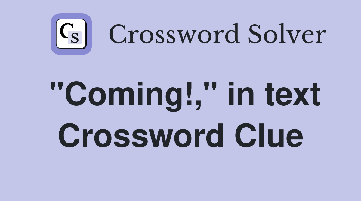 "Coming!," in text Crossword Clue