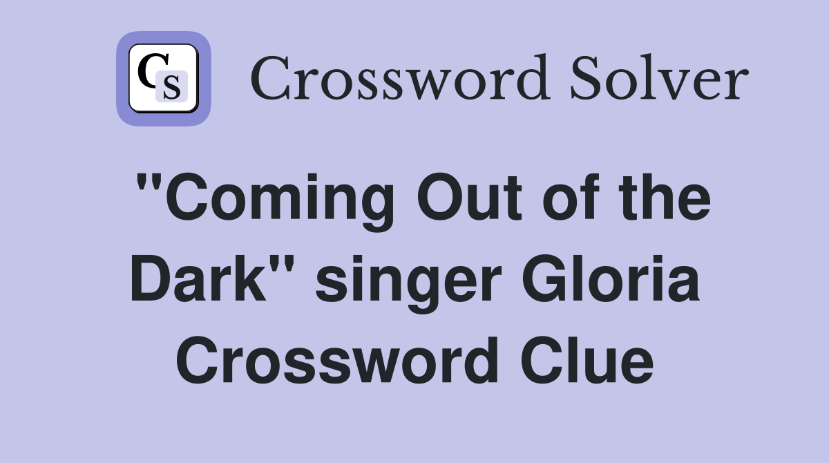 "Coming Out of the Dark" singer Gloria Crossword Clue