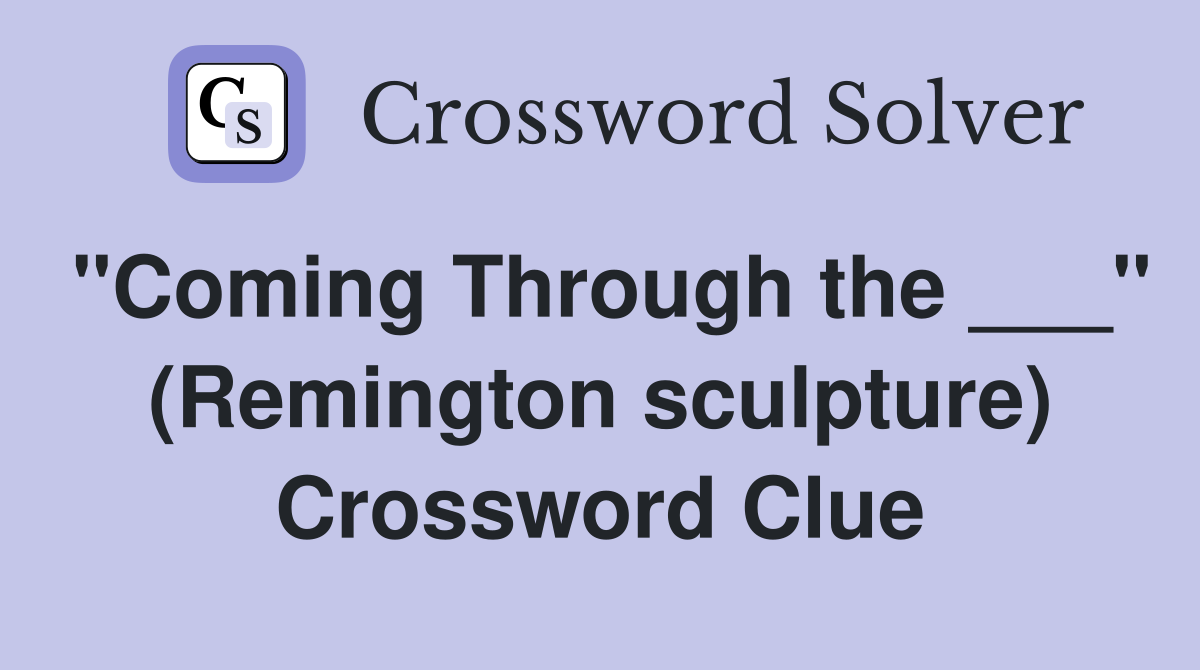 "Coming Through the ___" (Remington sculpture) Crossword Clue