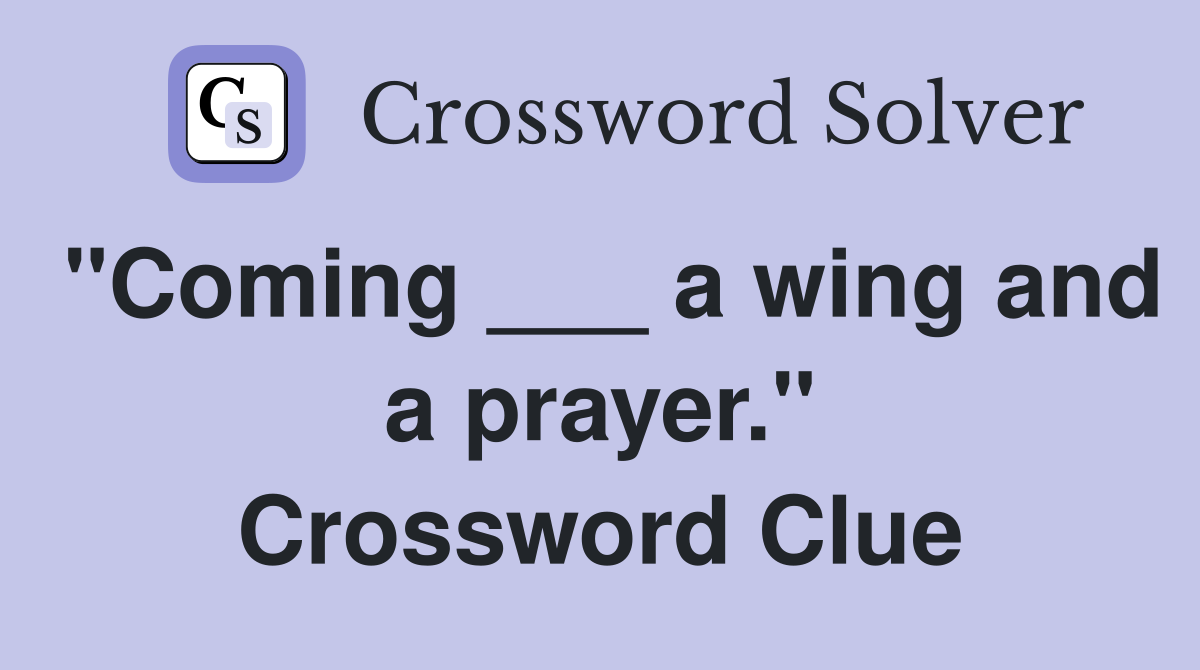 "Coming ___ a wing and a prayer." Crossword Clue