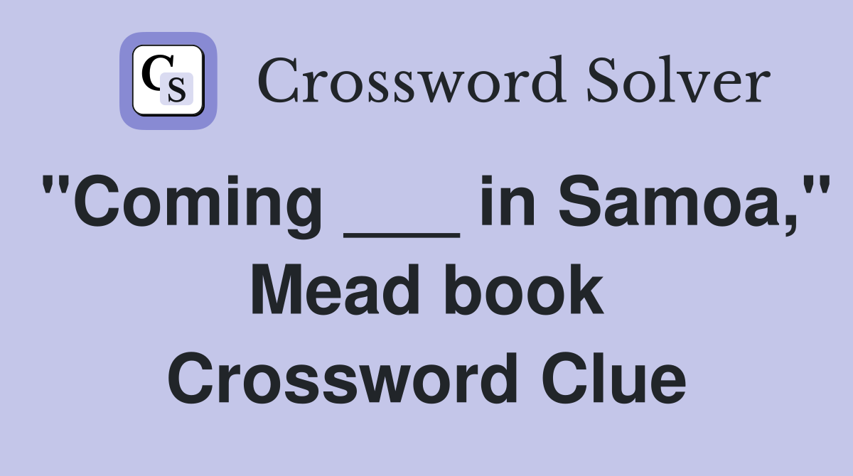 "Coming ___ in Samoa," Mead book Crossword Clue