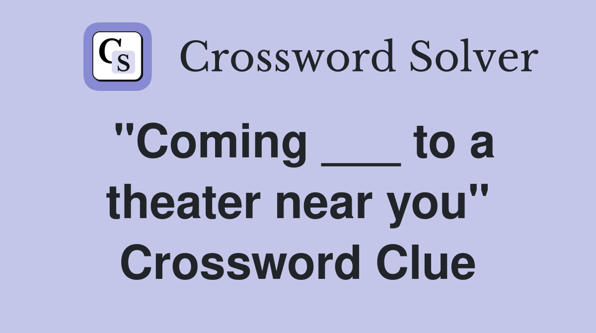 "Coming ___ to a theater near you" Crossword Clue