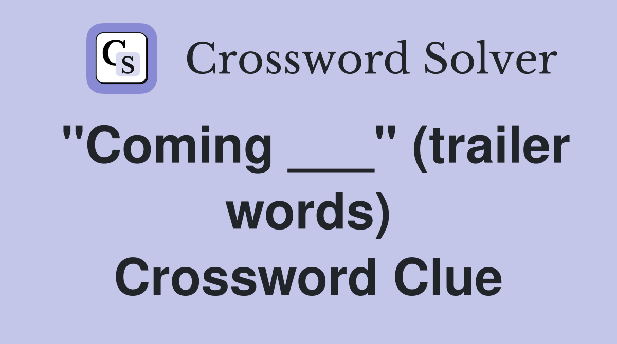 "Coming ___" (trailer words) Crossword Clue