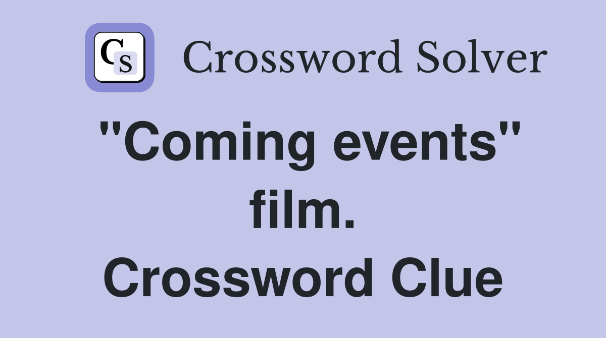 "Coming events" film. Crossword Clue