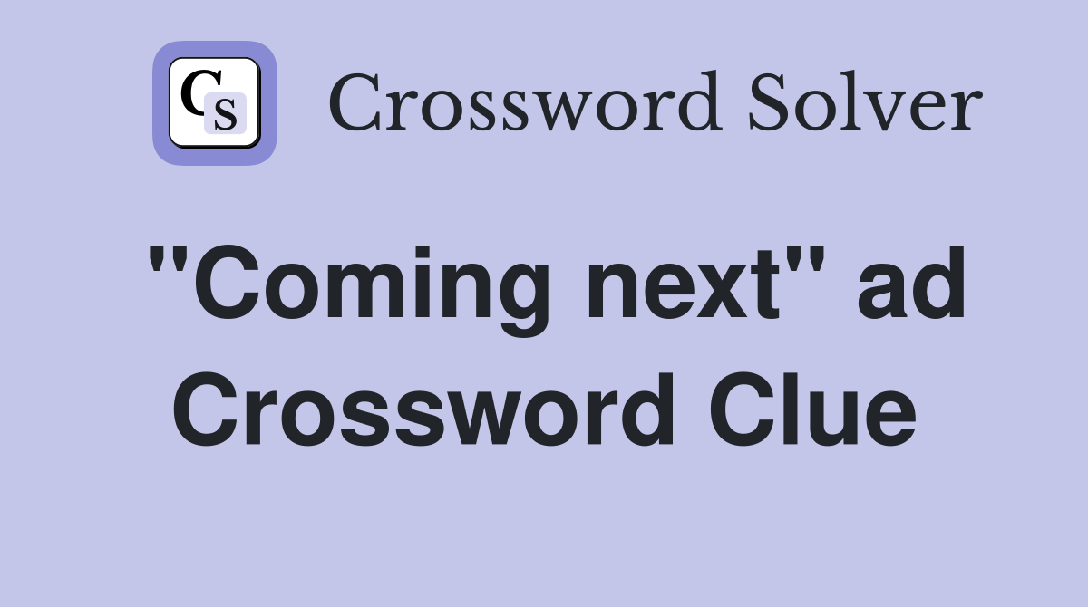 "Coming next" ad Crossword Clue