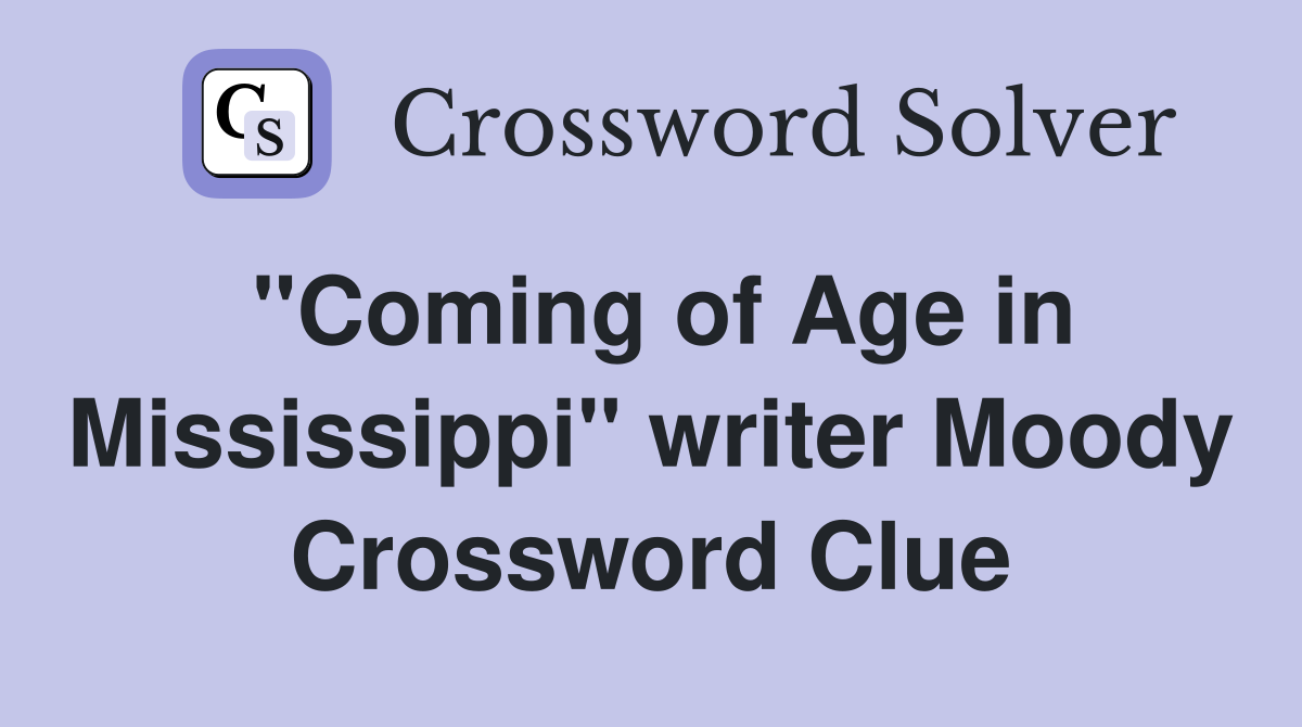 "Coming of Age in Mississippi" writer Moody Crossword Clue