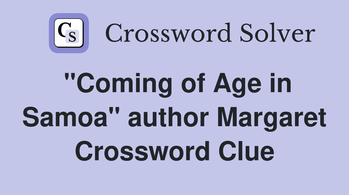 "Coming of Age in Samoa" author Margaret Crossword Clue